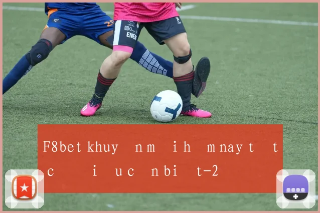 F8bet khuyến mãi hôm nay tất cả điều cần biết