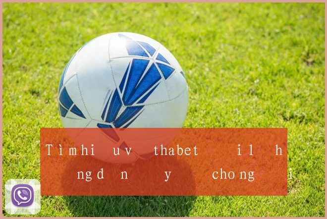 Tìm hiểu về thabet đại lý hướng dẫn đầy đủ cho người mới