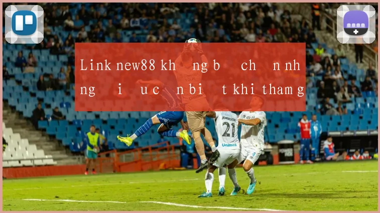 Link new88 không bị chặn những điều cần biết khi tham gia